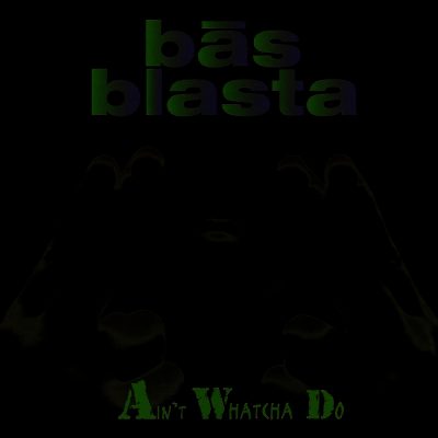 Bas Blasta – Ain’t Whatcha Do (WEB Single) (1994) (FLAC + 320 kbps)
