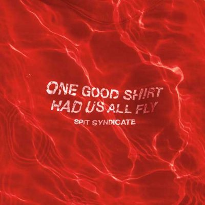 Spit Syndicate – One Good Shirt Had Us All Fly (CD) (2017) (FLAC + 320 kbps)