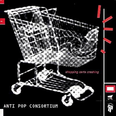 Anti-Pop Consortium - Shopping Carts Crashing