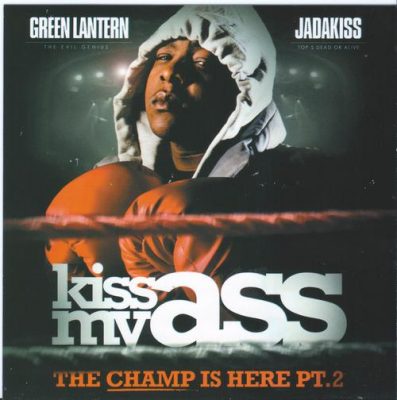 DJ Green Lantern & Jadakiss – Kiss My Ass: The Champ Is Here Pt. 2 (CD) (2009) (FLAC + 320 kbps)