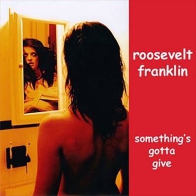 Roosevelt Franklin – Something’s Gotta Give (CD) (2004) (FLAC + 320 kbps)