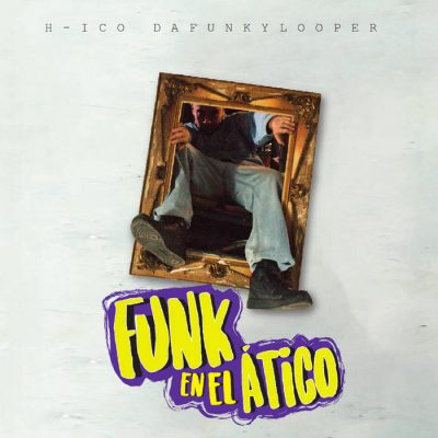 H-ico Da Funkylooper – Funk En El Ático (2017) (FLAC + 320 kbps)