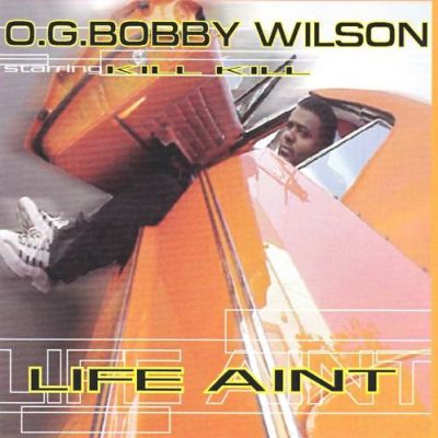 O.G. Bobby Wilson Starring Kill Kill – Life Aint (Promo CDS) (1999) (FLAC + 320 kbps)