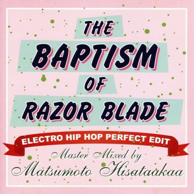 Matsumoto Hisataakaa – The Baptism Of Razor Blade: Electro Hip Hop Perfect Edit (CD) (2005) (FLAC + 320 kbps)